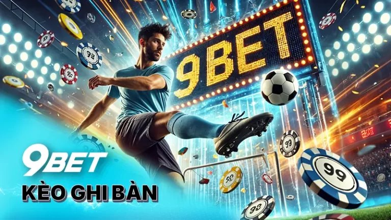 Các loại kèo ghi bàn 9Bet phổ biến nhất sảnh cược