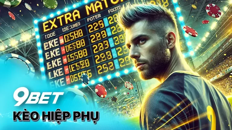 Bí quyết kèo hiệp phụ 9bet giành chiến thắng trong tầm tay